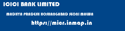 ICICI BANK LIMITED  MADHYA PRADESH HOSHANGABAD SEONI MALWA   micr code